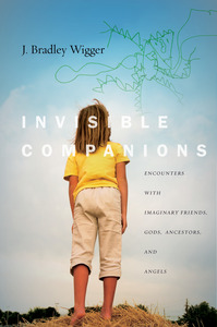 cover for Invisible Companions: Encounters with Imaginary Friends, Gods, Ancestors, and Angels | J. Bradley Wigger