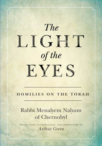 cover for The Light of the Eyes: Homilies on the Torah | Rabbi Menahem Nahum of Chernobyl                                                                    Translation, Introduction, and Commentary by Arthur Green