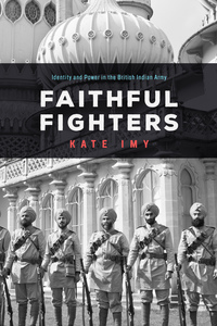 cover for Faithful Fighters: Identity and Power in the British Indian Army | Kate Imy