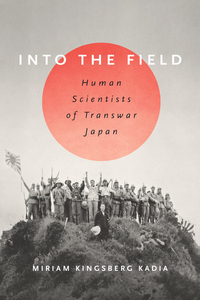 cover for Into the Field: Human Scientists of Transwar Japan | Miriam Kingsberg Kadia