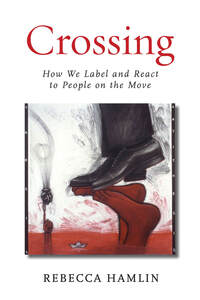 cover for Crossing: How We Label and React to People on the Move | Rebecca Hamlin