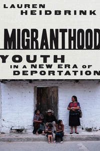 cover for Migranthood: Youth in a New Era of Deportation | Lauren Heidbrink