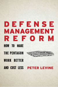 cover for Defense Management Reform: How to Make the Pentagon Work Better and Cost Less | Peter Levine