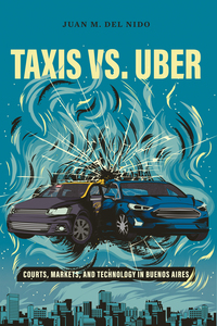 cover for Taxis vs. Uber: Courts, Markets, and Technology in Buenos Aires | Juan Manuel del Nido