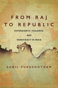 cover for From Raj to Republic: Sovereignty, Violence, and Democracy in India | Sunil Purushotham