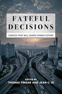 cover for Fateful Decisions: Choices That Will Shape China's Future | Edited by Thomas Fingar and Jean C. Oi