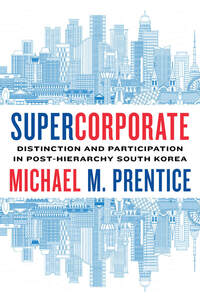 cover for Supercorporate: Distinction and Participation in Post-Hierarchy South Korea | Michael M. Prentice