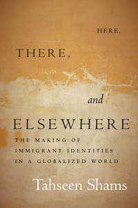 cover for Here, There, and Elsewhere: The Making of Immigrant Identities in a Globalized World | Tahseen Shams