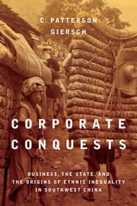 cover for Corporate Conquests: Business, the State, and the Origins of Ethnic Inequality in Southwest China | C. Patterson Giersch