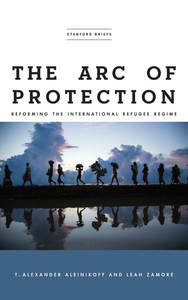cover for The Arc of Protection: Reforming the International Refugee Regime | T. Alexander Aleinikoff and Leah Zamore
