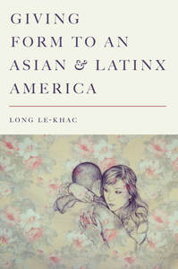 cover for Giving Form to an Asian and Latinx America:  | Long Le-Khac
