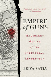 cover for Empire of Guns: The Violent Making of the Industrial Revolution | Priya Satia