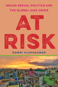 cover for At Risk: Indian Sexual Politics and the Global AIDS Crisis | Gowri Vijayakumar