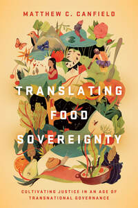 cover for Translating Food Sovereignty: Cultivating Justice in an Age of Transnational Governance | Matthew C. Canfield