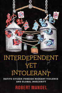 cover for Interdependent Yet Intolerant: Native Citizen–Foreign Migrant Violence and Global Insecurity | Robert Mandel