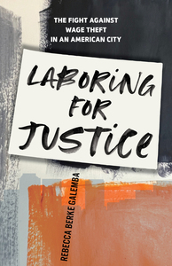 cover for Laboring for Justice: The Fight Against Wage Theft in an American City | Rebecca Berke Galemba