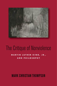 cover for The Critique of Nonviolence: Martin Luther King, Jr., and Philosophy | Mark Christian Thompson