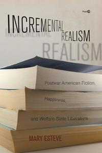 cover for Incremental Realism: Postwar American Fiction, Happiness, and Welfare-State Liberalism | Mary Esteve