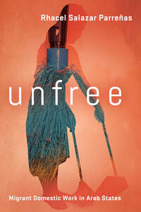 cover for Unfree: Migrant Domestic Work in Arab States | Rhacel Salazar Parreñas