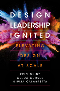 cover for Design Leadership Ignited: Elevating Design at Scale | Eric Quint, Gerda Gemser and Giulia Calabretta