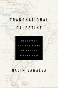 cover for Transnational Palestine: Migration and the Right of Return before 1948 | Nadim Bawalsa
