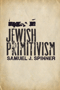 cover for Jewish Primitivism:  | Samuel J. Spinner