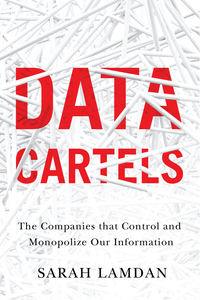 cover for Data Cartels: The Companies That Control and Monopolize Our Information | Sarah Lamdan