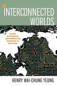 cover for Interconnected Worlds: Global Electronics and Production Networks in East Asia | Henry Wai-chung Yeung