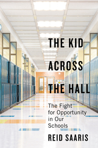cover for The Kid Across the Hall: The Fight for Opportunity in Our Schools | Reid Saaris