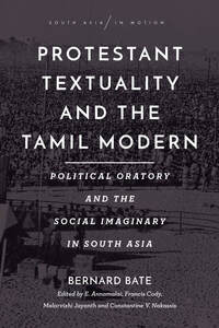 cover for Protestant Textuality and the Tamil Modern: Political Oratory and the Social Imaginary in South Asia | Bernard Bate, Edited by E. Annamalai, Francis Cody, Malarvizhi Jayanth, and Constantine V. Nakassis