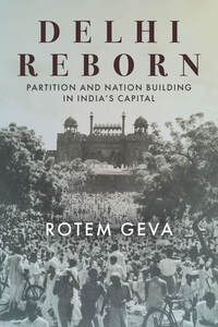cover for Delhi Reborn: Partition and Nation Building in India's Capital | Rotem Geva