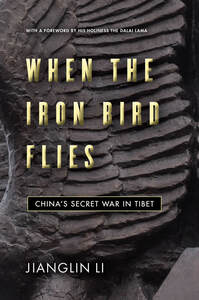 cover for When the Iron Bird Flies: China's Secret War in Tibet | Jianglin Li with a Foreword by His Holiness the Dalai Lama