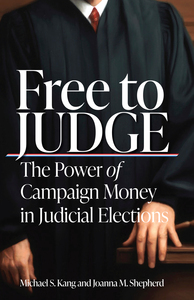 cover for Free to Judge: The Power of Campaign Money in Judicial Elections | Michael S. Kang and Joanna M. Shepherd