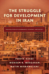 cover for The Struggle for Development in Iran: The Evolution of Governance, Economy, and Society | Pooya Azadi, Mohsen B. Mesgaran, Matin Mirramezani 