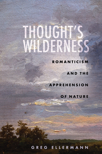 cover for Thought’s Wilderness: Romanticism and the Apprehension of Nature | Greg Ellermann