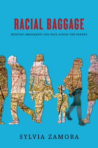 cover for Racial Baggage: Mexican Immigrants and Race Across the Border | Sylvia Zamora