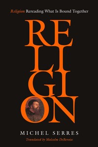 cover for Religion: Rereading What Is Bound Together | Michel Serres  Translated by Malcolm DeBevoise