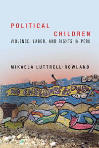 cover for Political Children: Violence, Labor, and Rights in Peru | Mikaela Luttrell-Rowland