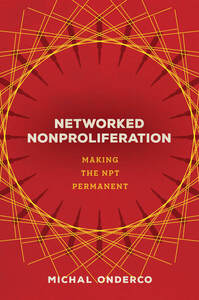cover for Networked Nonproliferation: Making the NPT Permanent | Michal Onderco