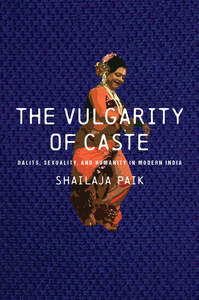 cover for The Vulgarity of Caste: Dalits, Sexuality, and Humanity in Modern India | Shailaja Paik