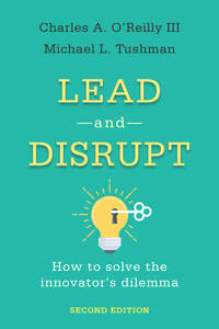 cover for Lead and Disrupt: How to Solve the Innovator's Dilemma, Second Edition | Charles A. O’Reilly III and Michael L. Tushman