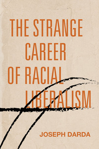 cover for The Strange Career of Racial Liberalism:  | Joseph Darda