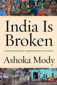 cover for India Is Broken: A People Betrayed, Independence to Today | Ashoka Mody