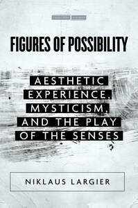 cover for Figures of Possibility: Aesthetic Experience, Mysticism, and the Play of the Senses | Niklaus Largier