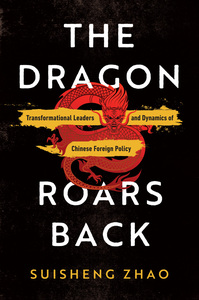 cover for The Dragon Roars Back: Transformational Leaders and Dynamics of Chinese Foreign Policy | Suisheng Zhao