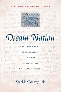 cover for Dream Nation: Enlightenment, Colonization and the Institution of Modern Greece, Twenty-Fifth Anniversary Edition | Stathis Gourgouris