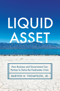 cover for Liquid Asset: How Business and Government Can Partner to Solve the Freshwater Crisis | Barton H. Thompson, Jr.