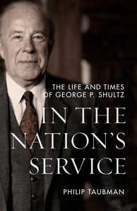 cover for In the Nation’s Service: The Life and Times of George P. Shultz | Philip Taubman