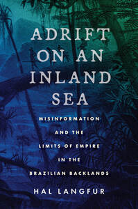 cover for Adrift on an Inland Sea: Misinformation and the Limits of Empire in the Brazilian Backlands | Hal Langfur