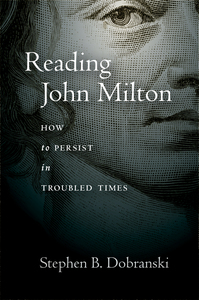 cover for Reading John Milton: How to Persist in Troubled Times | Stephen B. Dobranski